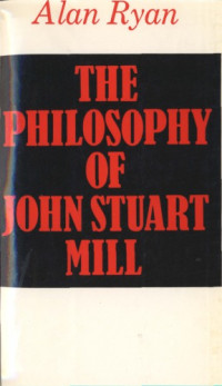 Alan Ryan — The Philosophy of John Stuart Mill
