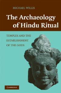 Michael Willis — The Archaeology of Hindu Ritual: Temples and the Establishment of the Gods