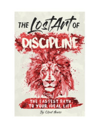 Chad Howse — The Lost Art of Discipline: The Fastest Path to Your Ideal Life