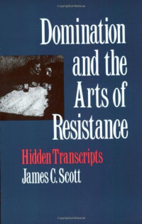 James C. Scott — Domination and the Arts of Resistance. Hidden transcripts