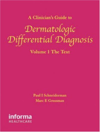 Paul Schneiderman, Marc E. Grossman — A Clinician's Guide to Dermatologic Differential Diagnosis, Volume 1: The Text (Encyclopedia of Differential Diagnosis in Dermatology)