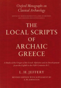 Lilian Hamilton Jeffery — The local scripts of archaic Greece - a study of the origin of the greek alphabet and its development from the eighth to the fifth centuries B.C