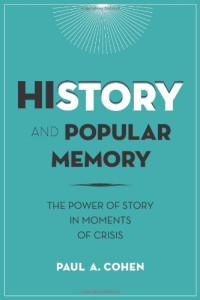Paul A. Cohen — History and popular memory : the power of story in moments of crisis