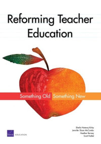 Scott Naftel, Sheila Nataraji Kirby, Jennifer Sloan McCombs, Heather Barney — Reforming Teacher Education - Something Old, Something New