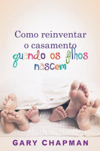 Gary Chapman — Como reinventar o casamento quando os filhos nascem