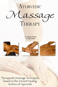 Dr. Subhash Ranade, Dr. Rajan Rawat  — Ayurvedic Massage Therapy: Therapeutic Massage Techniques Based on the Ancient Healing Science of Ayurveda