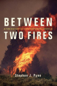 Stephen J. Pyne — Between Two Fires: A Fire History of Contemporary America