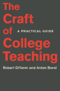 Robert DiYanni; Anton Borst — The Craft of College Teaching: A Practical Guide