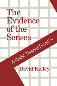 David Kelley — The Evidence of the Senses: A Realist Theory of Perception