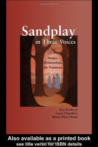 Kay Bradway, Lucia Chambers, Maria Ellen Chiaia — Sandplay in Three Voices: Images, Relationships, the Numinous
