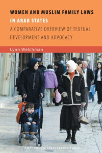 Lynn Welchman — Women and Muslim Family Laws in Arab States - A Comparative Overview of Textual Development and Advocacy (Amsterdam University Press - ISIM Papers series)