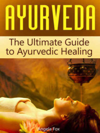 Fox, Angela — Ayurveda: The Ultimate Guide to Ayurvedic Healing