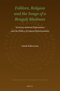 Carola Erika Lorea — Folklore, Religion and the Songs of a Bengali Madman: A Journey between Performance and the Politics of Cultural Representation