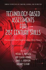 Michael C. Mayrath; Jody Clarke-Midura; Daniel H. Robinson — Technology-Based Assessments for 21st Century Skills : Theoretical and Practical Implications from Modern Research