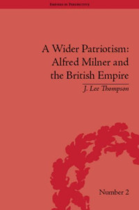 J. Lee Thompson — A Wider Patriotism: Alfred Milner and the British Empire