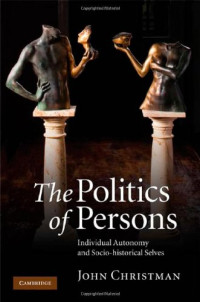 John Christman — The Politics of Persons: Individual Autonomy and Socio-historical Selves