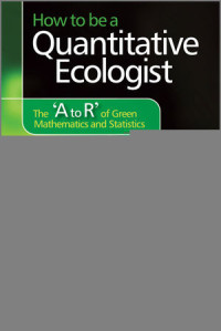 Jason Matthiopoulos(auth.) — How to be a Quantitative Ecologist: The ‘A to R’ of Green Mathematics and Statistics