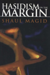 Shaul Magid — Hasidism on the Margin: Reconciliation, Antinomianism, and Messianism