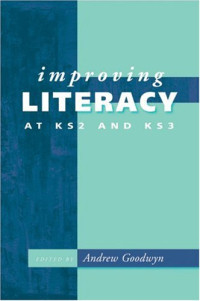 Andrew Goodwyn — Improving Literacy at KS2 and KS3 (Paul Chapman Publishing Title)