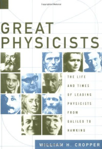 William H. Cropper — Great Physicists: The Life and Times of Leading Physicists from Galileo to Hawking