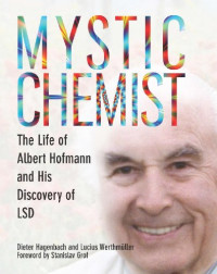Dieter Hagenbach, Lucius Werthmüller, Stanislav Grof — Mystic Chemist: The Life of Albert Hofmann and His Discovery of LSD