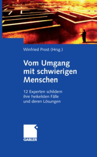 Winfried Prost — Vom Umgang mit schwierigen Menschen: 12 Experten schildern ihre heikelsten Fälle und deren Lösungen