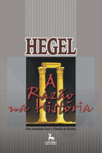 Georg Wilhelm Friedrich Hegel — A Razão na História: Uma Introdução Geral à Filosofia da História