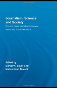 Martin W. Bauer, Massimiano Bucchi — Journalism, Science and Society: Science Communication between News and Public Relations (Routledge Studies in Science, Technology and Society)