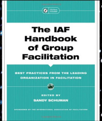 Sandor P. Schuman — The IAF handbook of group facilitation: best practices from the leading organization in facilitation