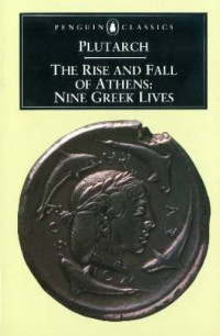 Plutarch — The Rise and Fall of Athens: Nine Greek Lives
