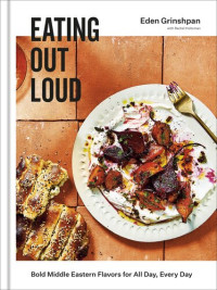 Eden Grinshpan — Eating Out Loud : Bold Middle Eastern Flavors for All Day, Every Day
