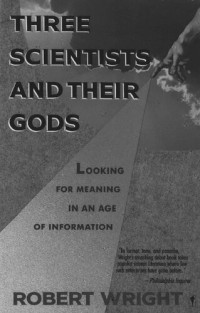 Robert Wright — Three Scientists and Their Gods: Looking for Meaning in an Age of Information
