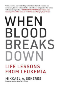 Mikkael A. Sekeres — When Blood Breaks Down: Life Lessons from Leukemia