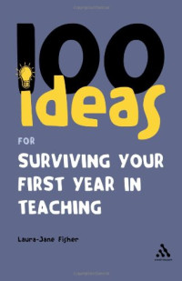 Laura-Jane Fisher — 100 Ideas for Surviving your First Year in Teaching (Continuums One Hundreds)