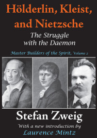Zweig, Stefan;Mintz, Laurence;Laurence Mintz — Holderlin, Kleist, and Nietzsche VOL 2 Master Builders of the Spirit