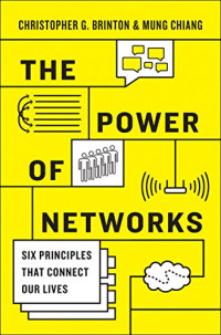 Brinton, Christopher G., Chiang, Mung — The Power of Networks: Six Principles That Connect Our Lives