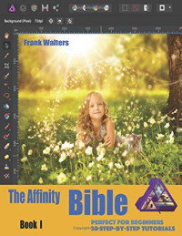 Frank Walters — The Affinity Bible – Book I 30 Step-By-Step Tutorials Perfect for Beginners
