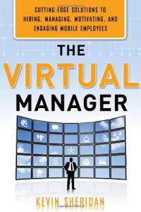 Kevin Sheridan — The Virtual Manager: Cutting-Edge Solutions for Hiring, Managing, Motivating, and Engaging Mobile Employees