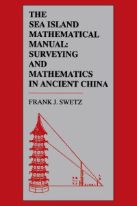 Frank Swetz — The Sea Island Mathematical Manual - Surveying and Mathematics in Ancient China