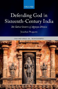 Jonathan Duquette — Defending God in Sixteenth-Century India: The Śaiva Oeuvre of Appaya Dīkṣita