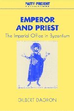 Dagron, Gilbert — Emperor and Priest: The Imperial Office in Byzantium