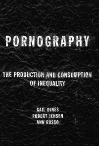 Gail Dines, Bob Jensen, Ann Russo — Pornography: The Production and Consumption of Inequality