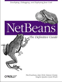 Tim Boudreau, Jesse Glick, Simeon Greene, Jack Woehr, Vaughn Spurlin — NetBeans: The Definitive Guide
