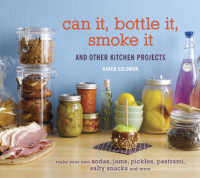 Karen Solomon — Can It, Bottle It, Smoke It: And Other Kitchen Projects