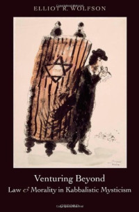 Elliot R. Wolfson — Venturing Beyond: Law and Morality in Kabbalistic Mysticism