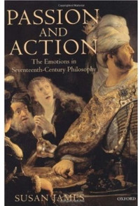 Susan James — Passion and Action - The Emotions in Seventeenth-Century Philosophy