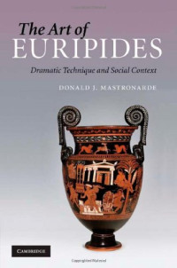 Donald J. Mastronarde — The Art of Euripides - Dramatic Technique and Social Context
