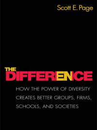 Scott E. Page — The Difference: How the Power of Diversity Creates Better Groups, Firms, Schools, and Societies