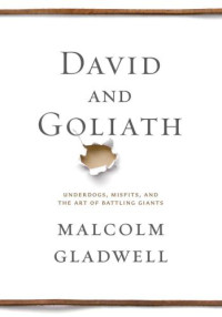 Gladwell, Malcolm — David and Goliath: underdogs, misfits, and the art of battling giants