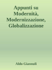Aldo Giannuli — Appunti per una discussione su Modernità, Modernizzazione, Globalizzazione